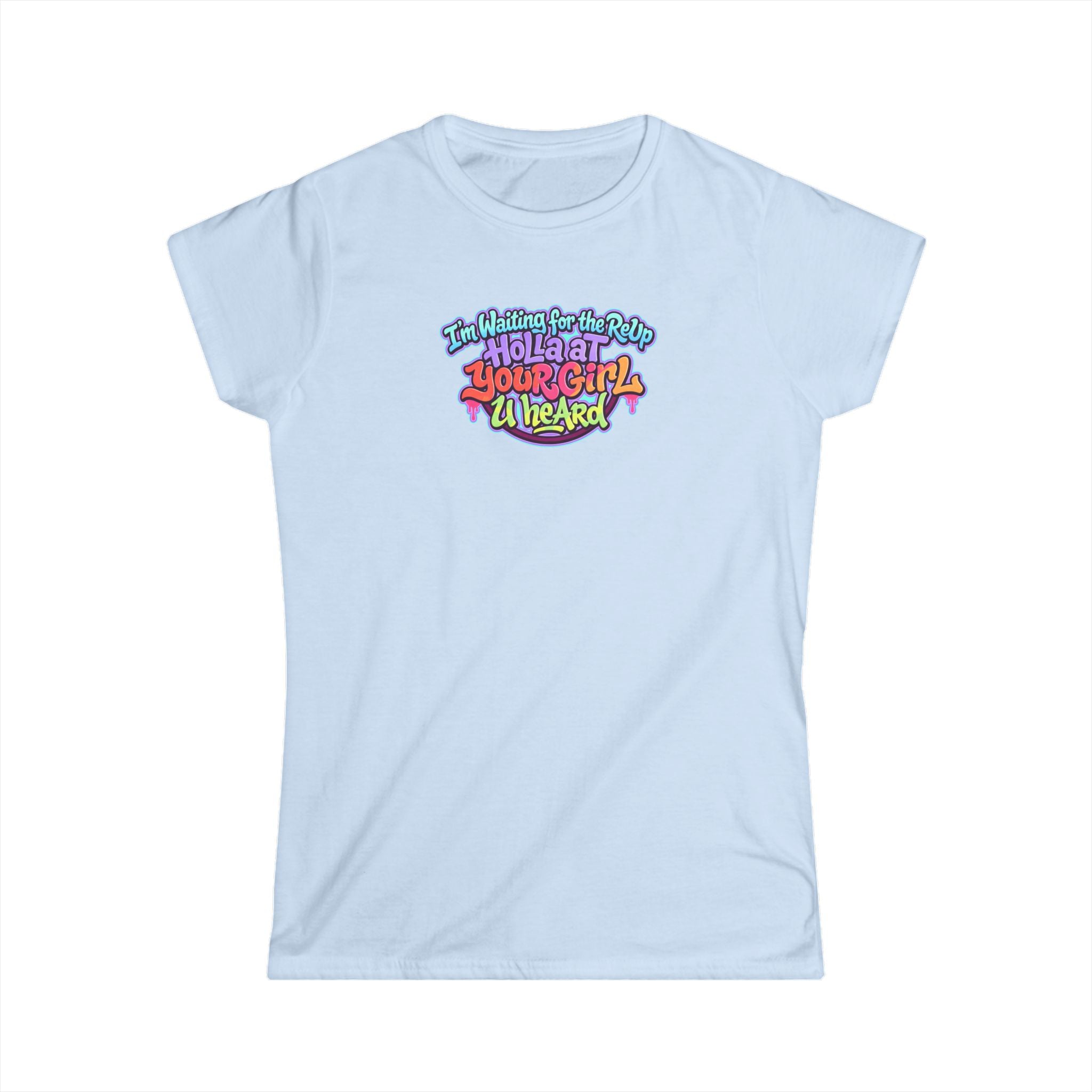 Graphic Tee — "I'm Waiting for the Reup,  Holler At Your Girl U Heard" Colorful Retro Women’s T-Shirt